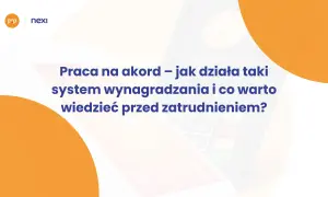 Praca na akord – jak działa taki system wynagradzania i co warto wiedzieć przed zatrudnieniem? Nexi.