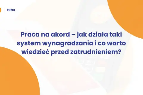 Praca na akord – jak działa taki system wynagradzania i co warto wiedzieć przed zatrudnieniem? Nexi.