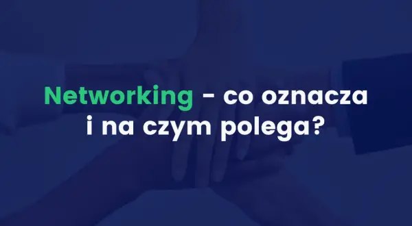 Dłonie splecione w geście współpracy. Napis: "Networking – co oznacza i na czym polega?".